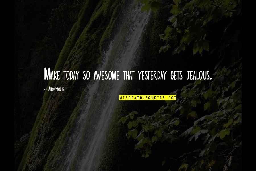 Cheapening Synonym Quotes By Anonymous: Make today so awesome that yesterday gets jealous.
