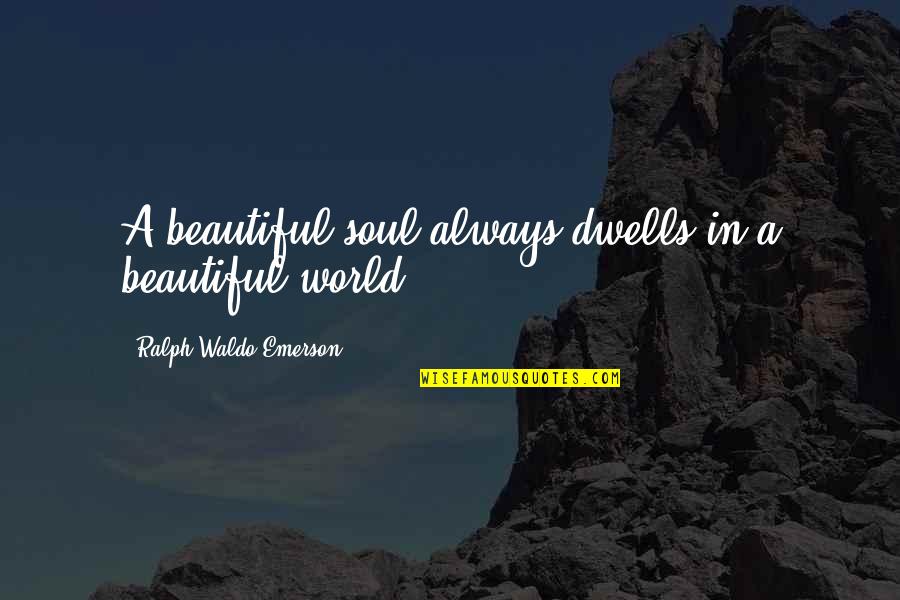 Cheapening Synonym Quotes By Ralph Waldo Emerson: A beautiful soul always dwells in a beautiful