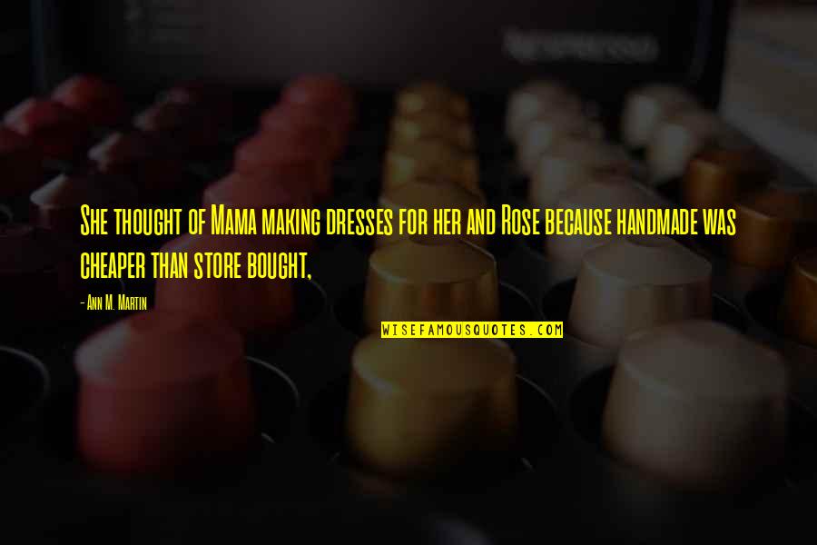 Cheaper Quotes By Ann M. Martin: She thought of Mama making dresses for her Cheaper Quotes By Ann M. Martin: She thought of Mama making dresses for her