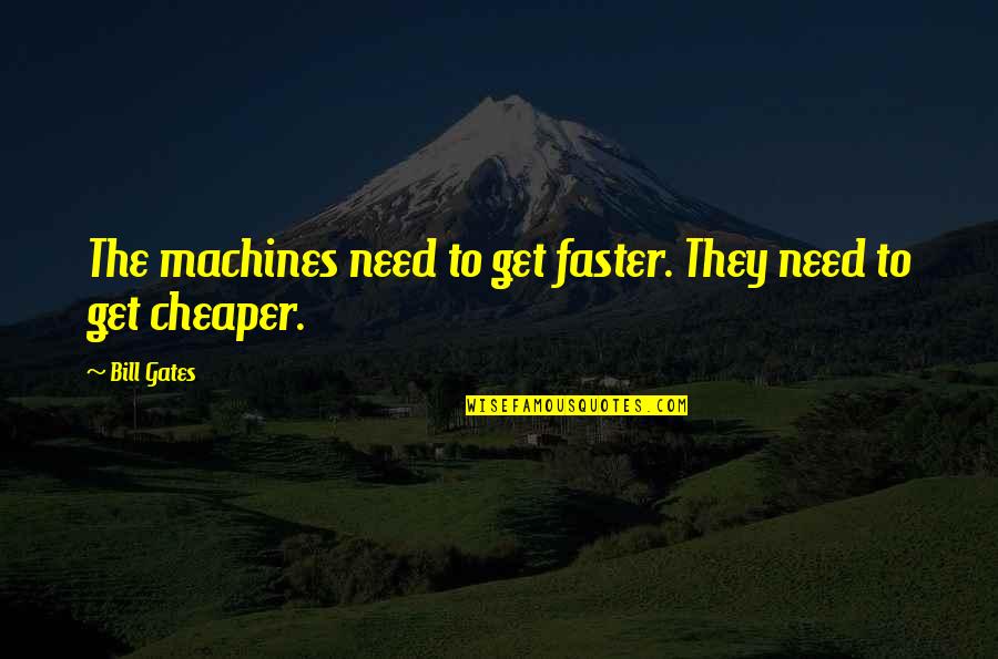 Cheaper Quotes By Bill Gates: The machines need to get faster. They need