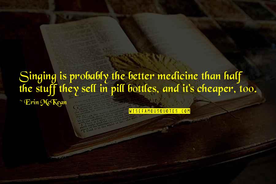 Cheaper Quotes By Erin McKean: Singing is probably the better medicine than half Cheaper Quotes By Erin McKean: Singing is probably the better medicine than half