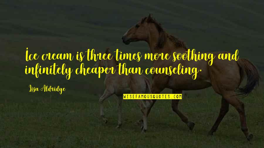 Cheaper Quotes By Lisa Aldridge: Ice cream is three times more soothing and