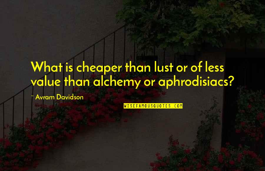 Cheaper Than Quotes By Avram Davidson: What is cheaper than lust or of less