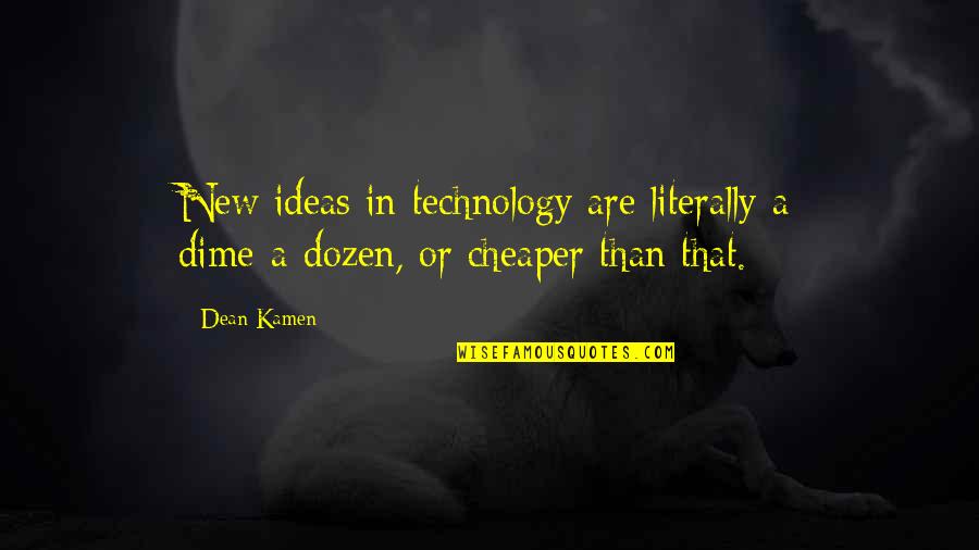 Cheaper Than Quotes By Dean Kamen: New ideas in technology are literally a dime-a-dozen,