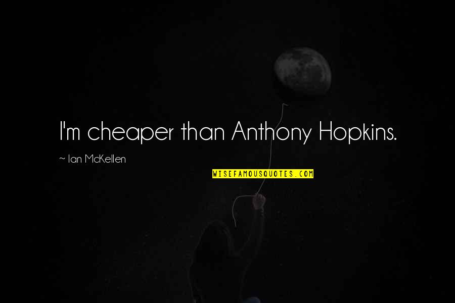 Cheaper Than Quotes By Ian McKellen: I'm cheaper than Anthony Hopkins.