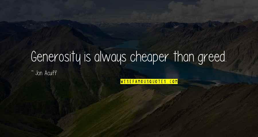 Cheaper Than Quotes By Jon Acuff: Generosity is always cheaper than greed.