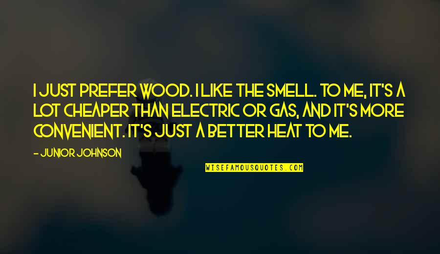 Cheaper Than Quotes By Junior Johnson: I just prefer wood. I like the smell.