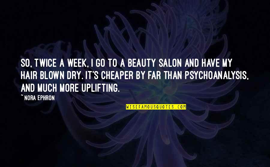 Cheaper Than Quotes By Nora Ephron: So, twice a week, I go to a