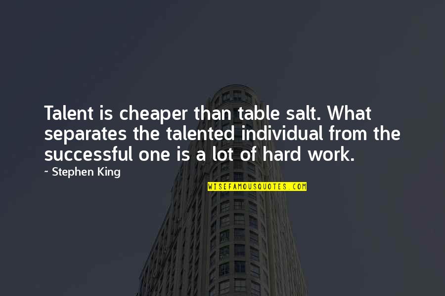 Cheaper Than Quotes By Stephen King: Talent is cheaper than table salt. What separates