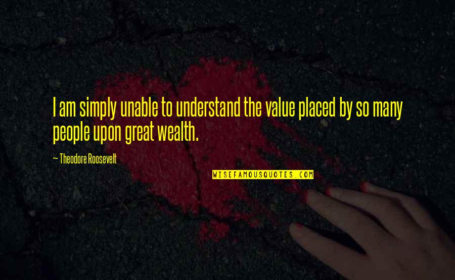 Cheapest Cab Quotes By Theodore Roosevelt: I am simply unable to understand the value