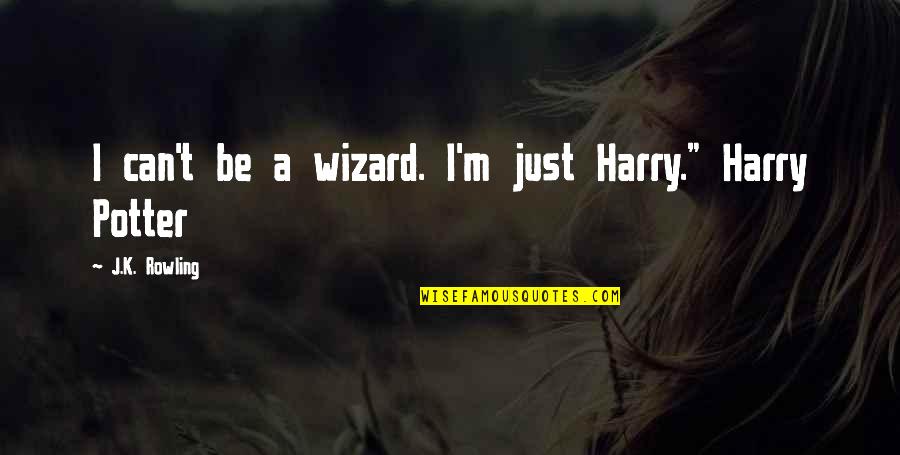 Cheapest Person Quotes By J.K. Rowling: I can't be a wizard. I'm just Harry."