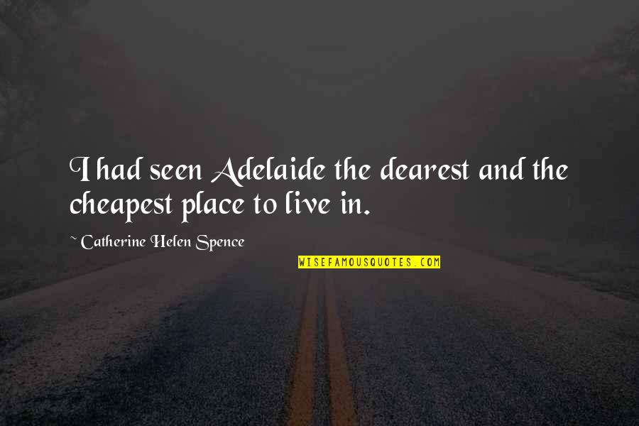 Cheapest Quotes By Catherine Helen Spence: I had seen Adelaide the dearest and the Cheapest Quotes By Catherine Helen Spence: I had seen Adelaide the dearest and the