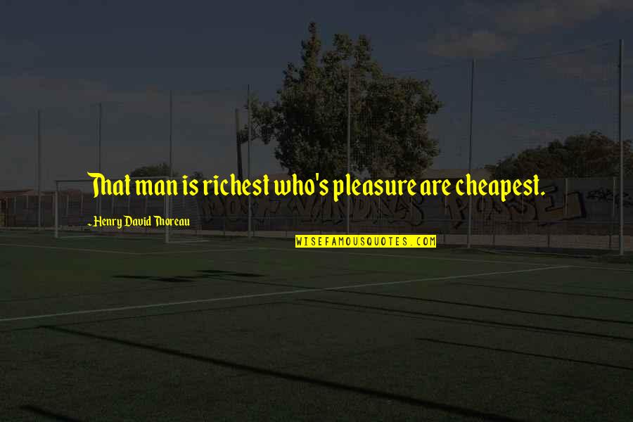 Cheapest Quotes By Henry David Thoreau: That man is richest who's pleasure are cheapest. Cheapest Quotes By Henry David Thoreau: That man is richest who's pleasure are cheapest.