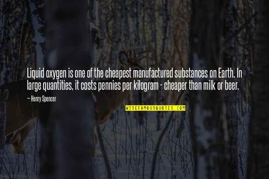Cheapest Quotes By Henry Spencer: Liquid oxygen is one of the cheapest manufactured Cheapest Quotes By Henry Spencer: Liquid oxygen is one of the cheapest manufactured