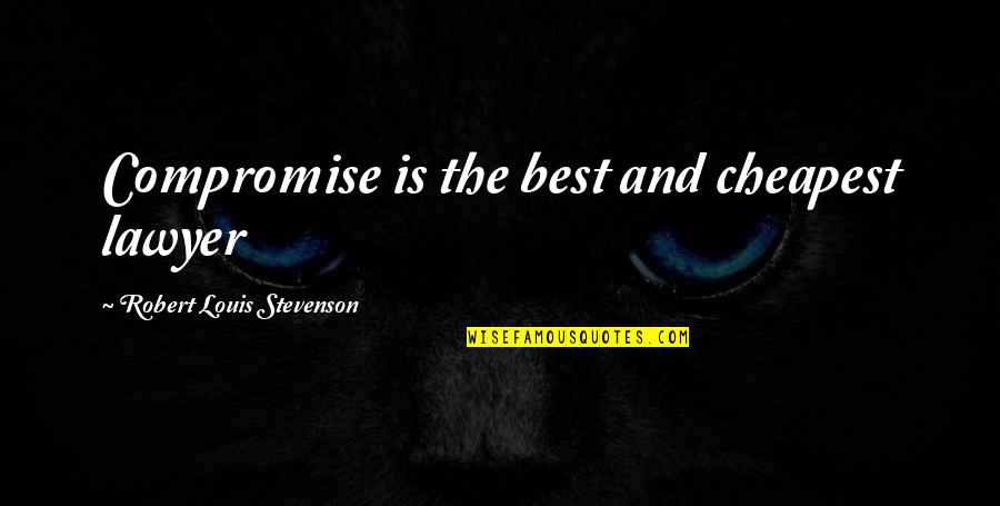 Cheapest Quotes By Robert Louis Stevenson: Compromise is the best and cheapest lawyer Cheapest Quotes By Robert Louis Stevenson: Compromise is the best and cheapest lawyer