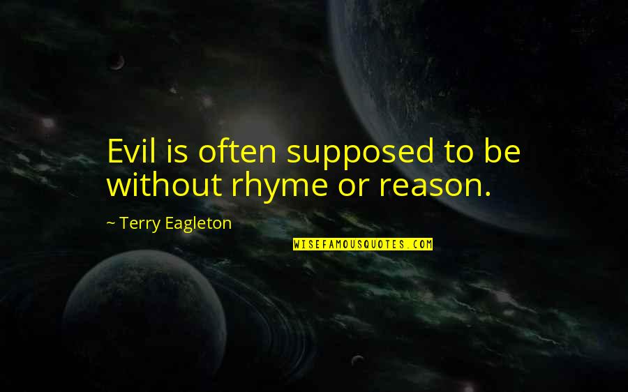 Cheapjack Quotes By Terry Eagleton: Evil is often supposed to be without rhyme Cheapjack Quotes By Terry Eagleton: Evil is often supposed to be without rhyme