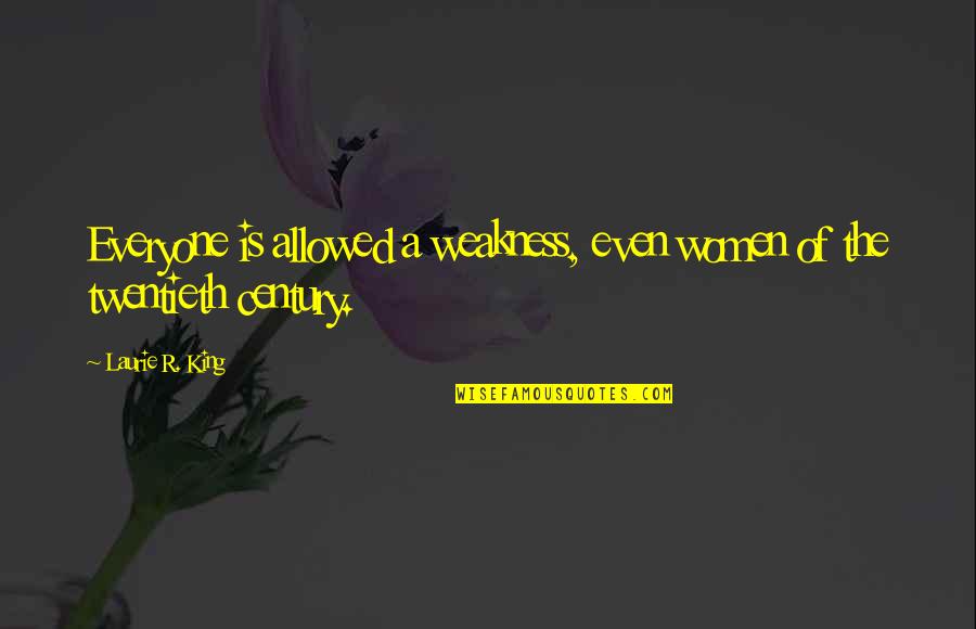 Cheaply Made Quotes By Laurie R. King: Everyone is allowed a weakness, even women of Cheaply Made Quotes By Laurie R. King: Everyone is allowed a weakness, even women of