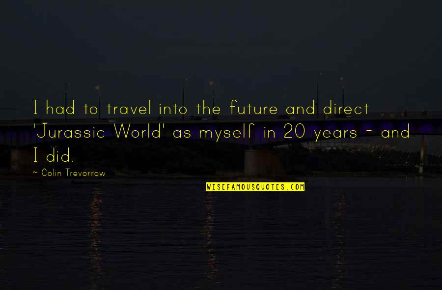 Cheapness Frank Quotes By Colin Trevorrow: I had to travel into the future and Cheapness Frank Quotes By Colin Trevorrow: I had to travel into the future and