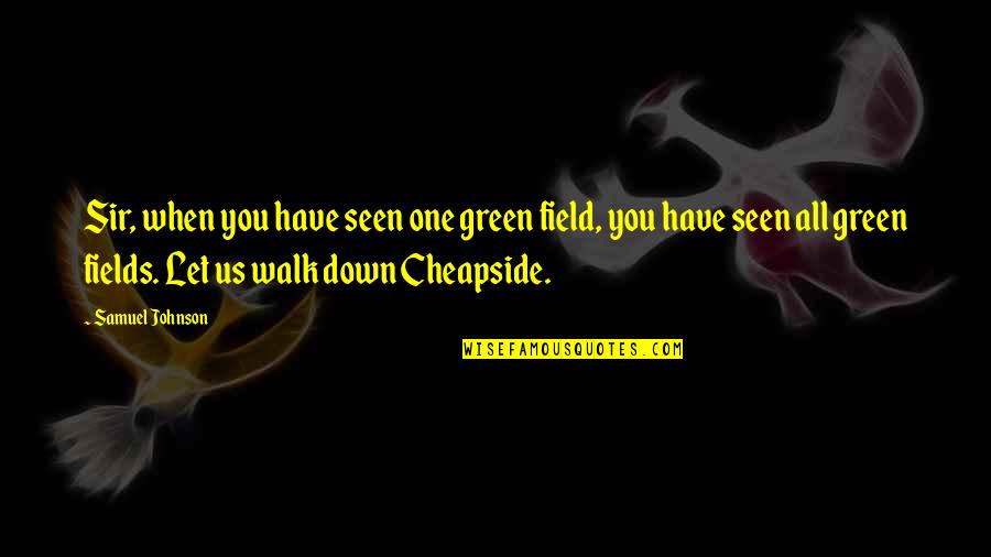 Cheapside Quotes By Samuel Johnson: Sir, when you have seen one green field,