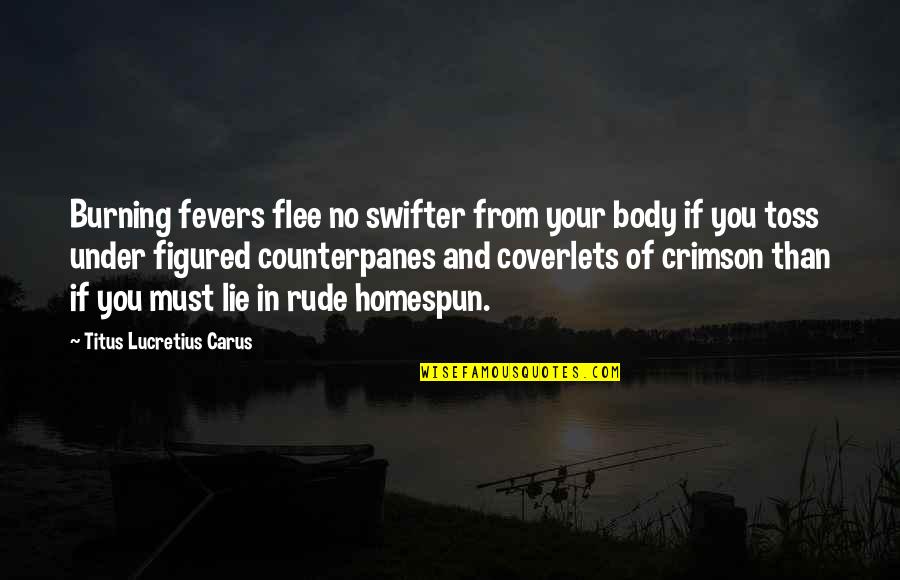 Cheapskate Synonym Quotes By Titus Lucretius Carus: Burning fevers flee no swifter from your body