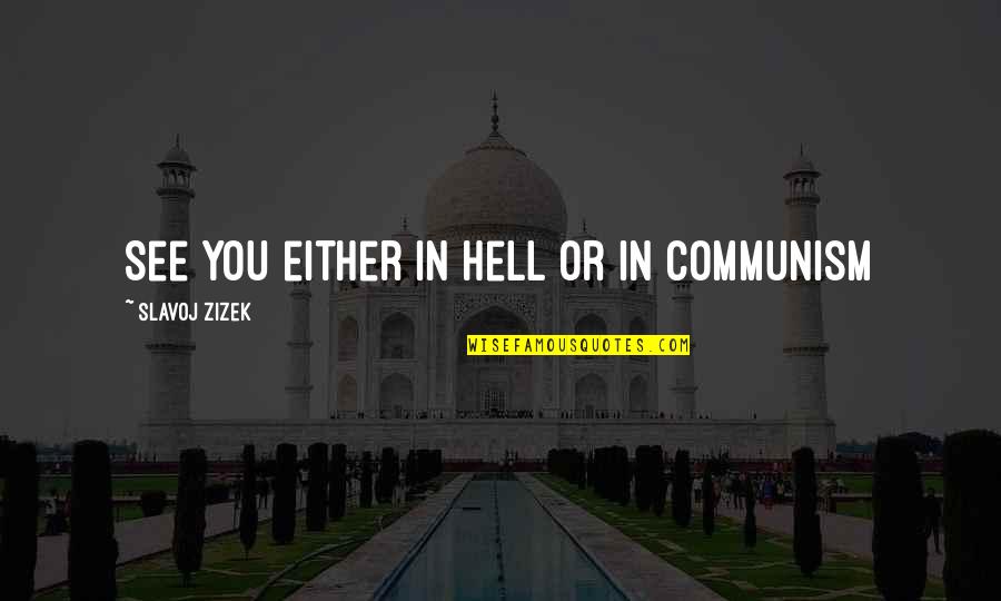 Cheapy Tire Quotes By Slavoj Zizek: See you either in hell or in communism Cheapy Tire Quotes By Slavoj Zizek: See you either in hell or in communism