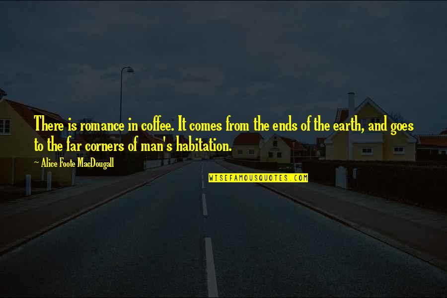 Cheat Me Once Shame On You Quotes By Alice Foote MacDougall: There is romance in coffee. It comes from Cheat Me Once Shame On You Quotes By Alice Foote MacDougall: There is romance in coffee. It comes from