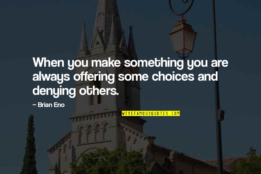 Cheat Meals Quotes By Brian Eno: When you make something you are always offering