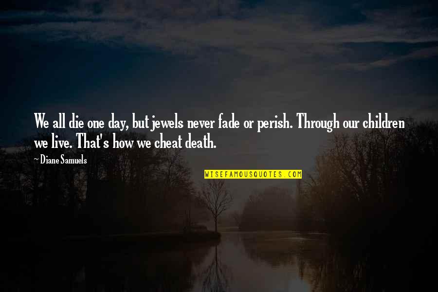 Cheat No One Quotes By Diane Samuels: We all die one day, but jewels never Cheat No One Quotes By Diane Samuels: We all die one day, but jewels never