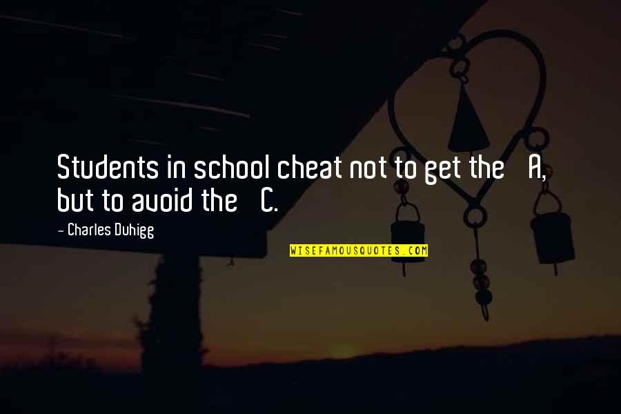 Cheat Quotes By Charles Duhigg: Students in school cheat not to get the