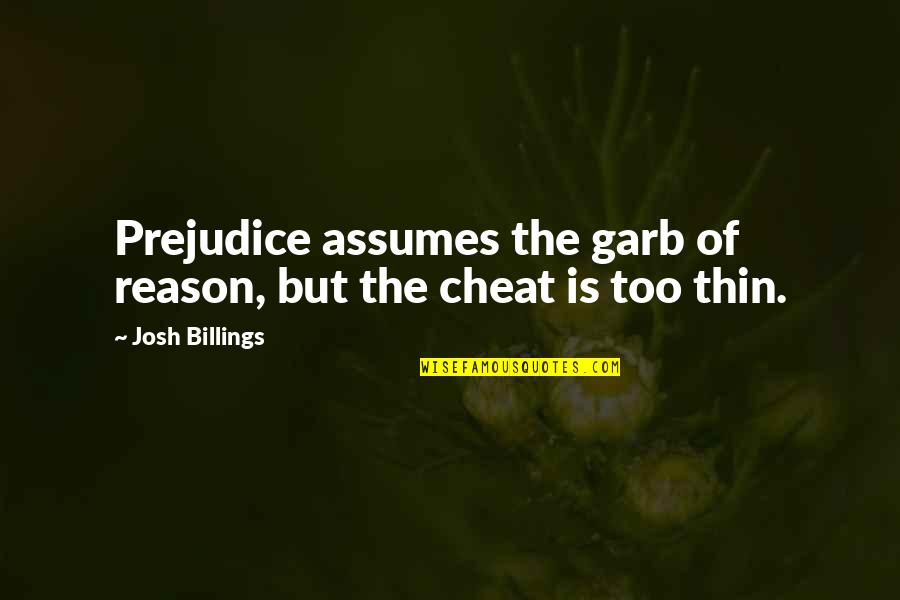 Cheat Quotes By Josh Billings: Prejudice assumes the garb of reason, but the