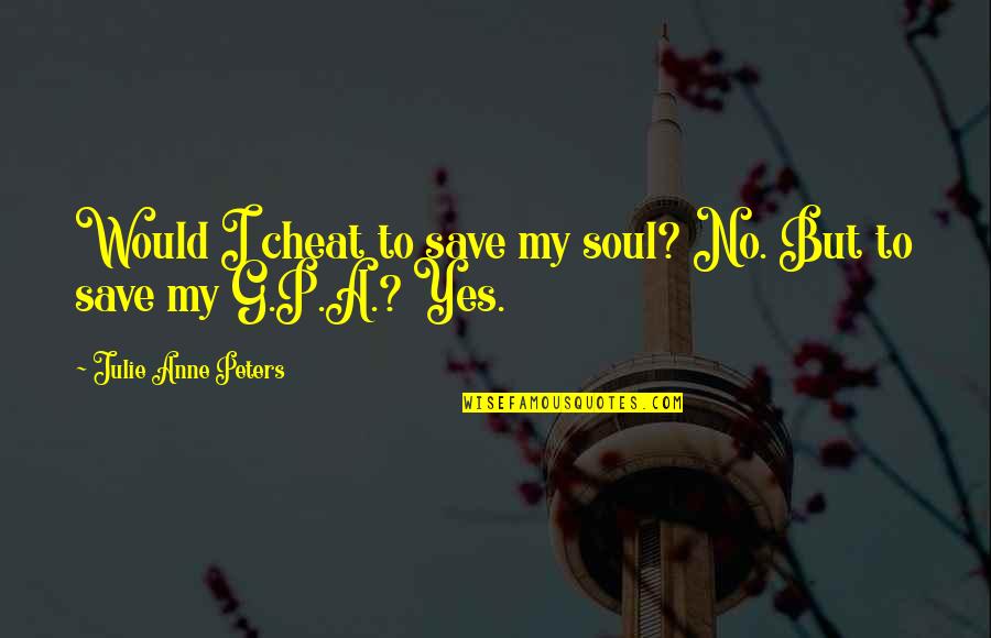 Cheat Quotes By Julie Anne Peters: Would I cheat to save my soul? No.