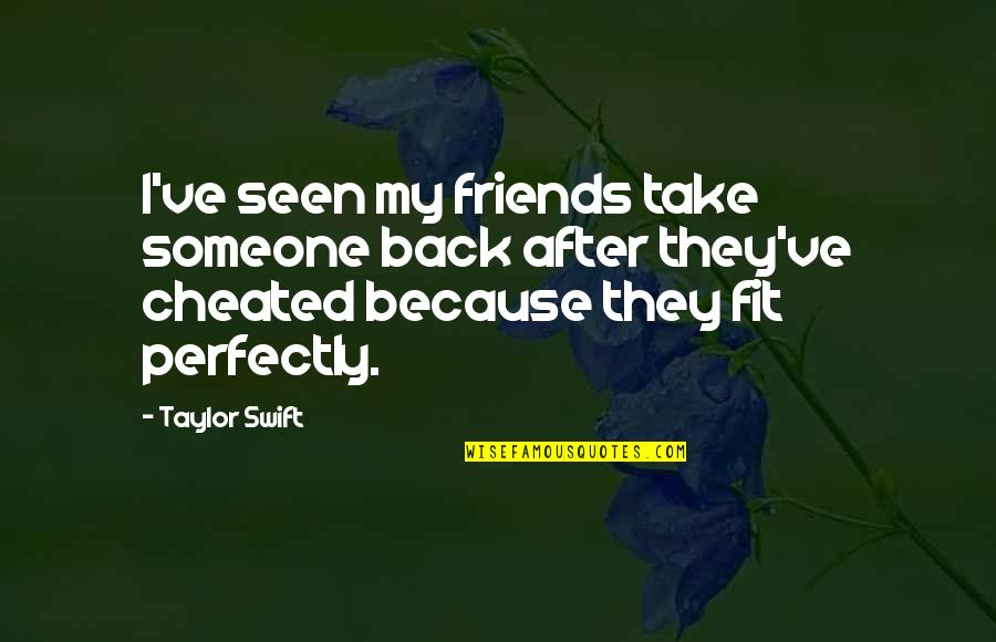 Cheated By Someone Quotes By Taylor Swift: I've seen my friends take someone back after