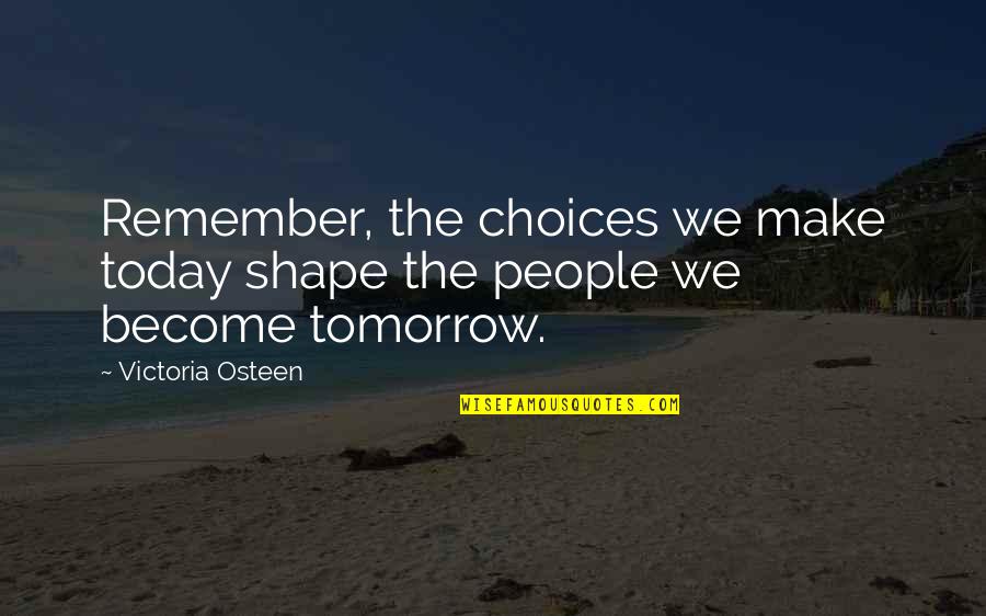 Cheated By Someone Quotes By Victoria Osteen: Remember, the choices we make today shape the