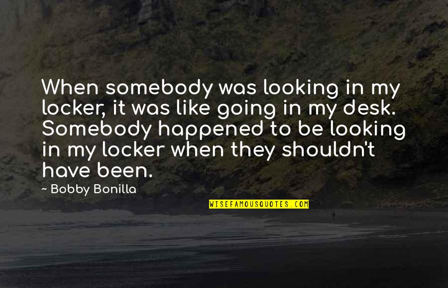 Cheated Girlfriend Quotes By Bobby Bonilla: When somebody was looking in my locker, it Cheated Girlfriend Quotes By Bobby Bonilla: When somebody was looking in my locker, it