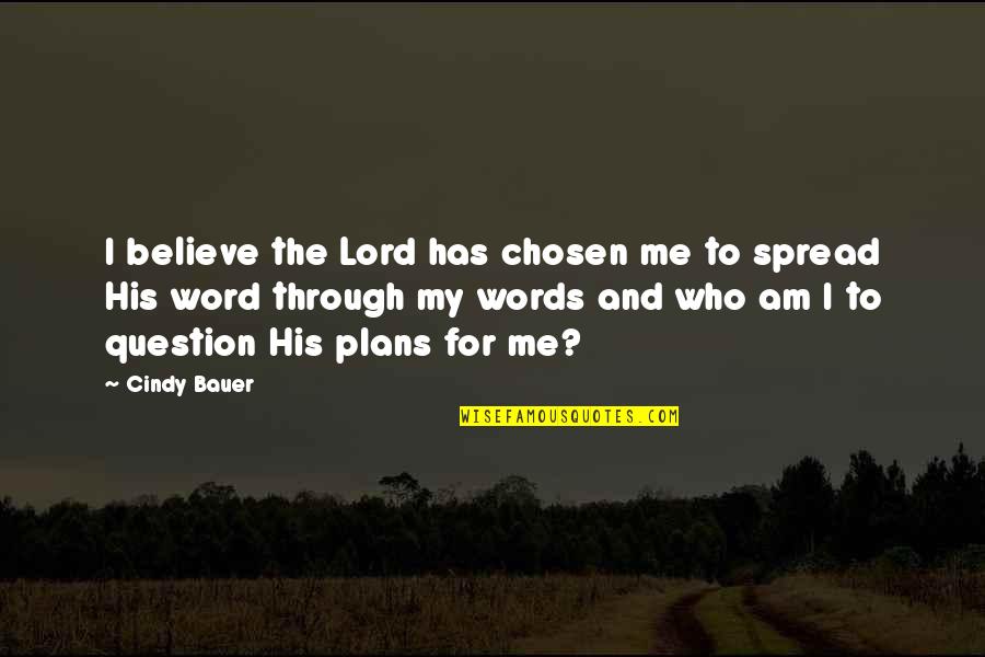 Cheated Wife Quotes By Cindy Bauer: I believe the Lord has chosen me to