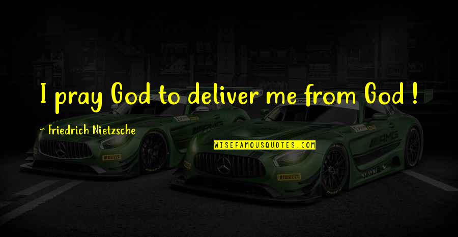 Cheated Wife Quotes By Friedrich Nietzsche: I pray God to deliver me from God