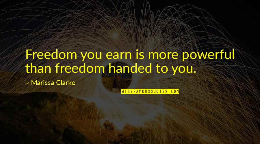 Cheater Bf Quotes By Marissa Clarke: Freedom you earn is more powerful than freedom