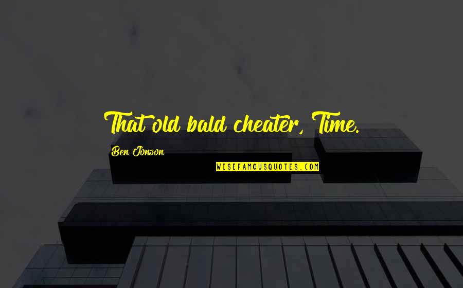 Cheater Quotes By Ben Jonson: That old bald cheater, Time.