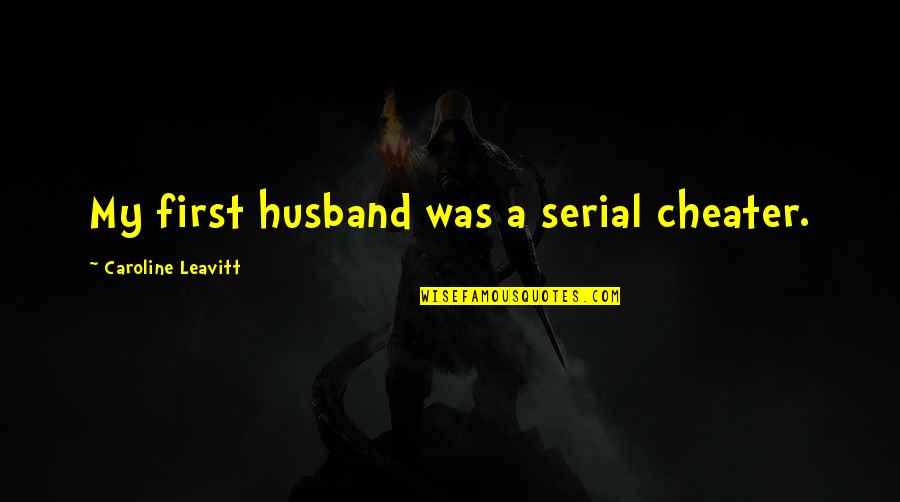 Cheater Quotes By Caroline Leavitt: My first husband was a serial cheater.