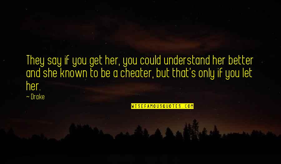 Cheater Quotes By Drake: They say if you get her, you could