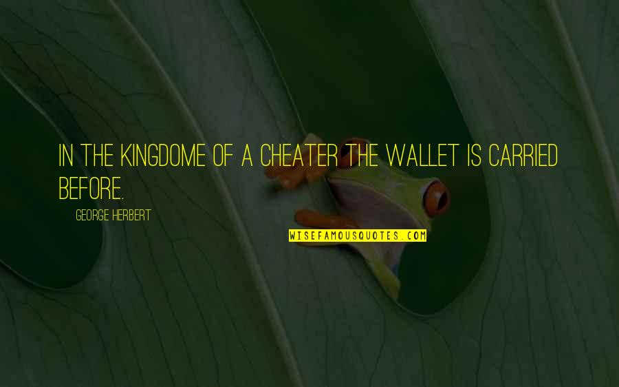 Cheater Quotes By George Herbert: In the kingdome of a cheater the wallet