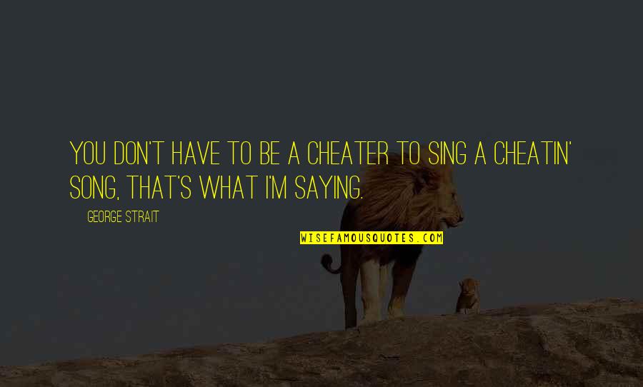 Cheater Quotes By George Strait: You don't have to be a cheater to