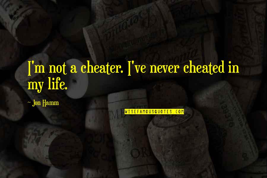 Cheater Quotes By Jon Hamm: I'm not a cheater. I've never cheated in