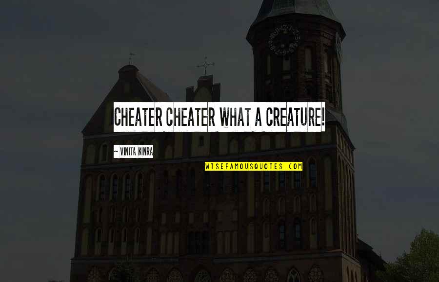 Cheater Quotes By Vinita Kinra: Cheater cheater what a creature!