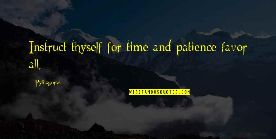 Cheaters And Players Quotes By Pythagoras: Instruct thyself for time and patience favor all.