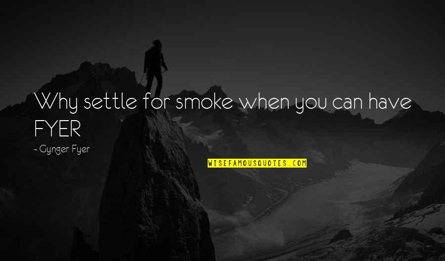Cheaters Are Cowards Quotes By Gynger Fyer: Why settle for smoke when you can have