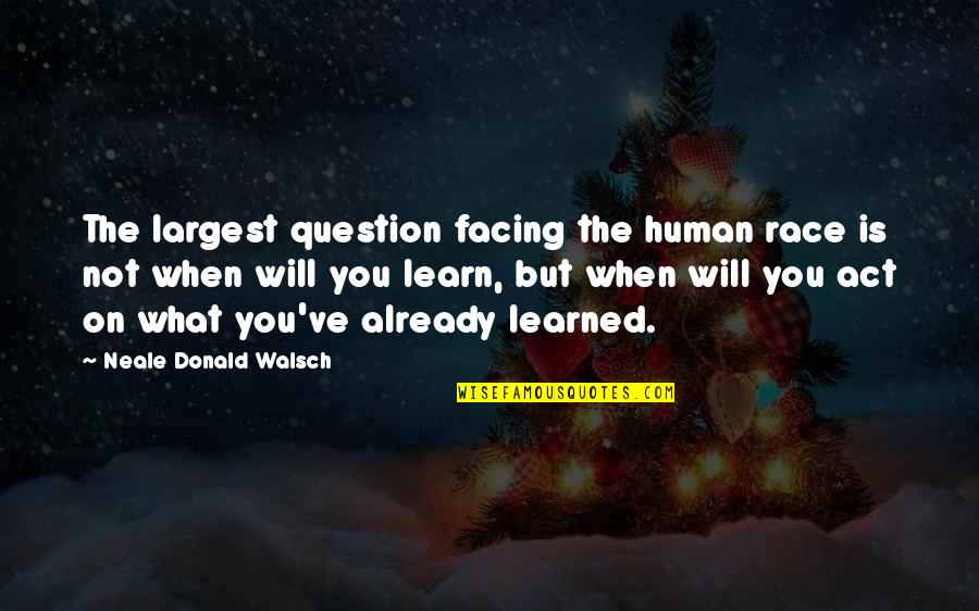 Cheaters At Work Quotes By Neale Donald Walsch: The largest question facing the human race is