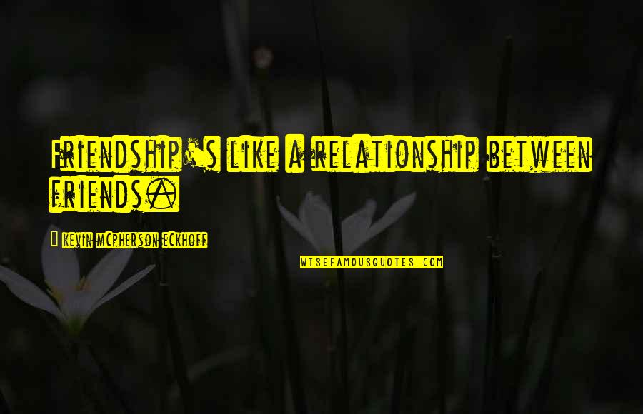 Cheaters Friends Quotes By Kevin Mcpherson Eckhoff: Friendship's like a relationship between friends.