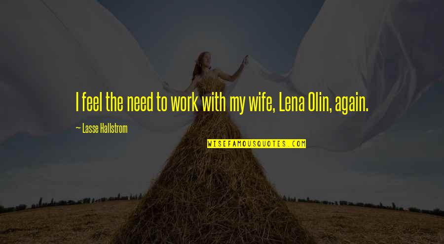 Cheaters Friends Quotes By Lasse Hallstrom: I feel the need to work with my Cheaters Friends Quotes By Lasse Hallstrom: I feel the need to work with my