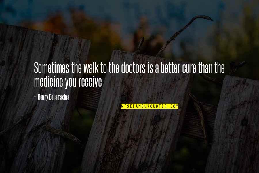 Cheaters In Games Quotes By Benny Bellamacina: Sometimes the walk to the doctors is a